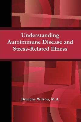 Understanding Autoimmune Disease and Stress-Related Illness(English, Paperback, Wilson Brucene M.A.)