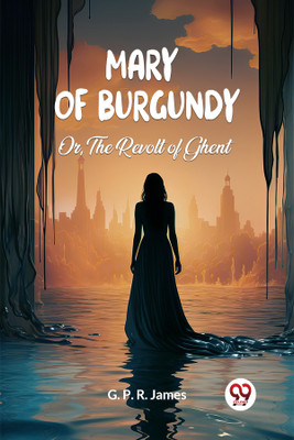 Mary of BurgundyOr, The Revolt of Ghent (Edition2024)(English, Paperback, James George Payne Rainsford)