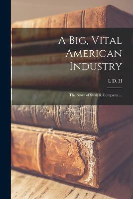 A big, Vital American Industry; the Story of Swift & Company ...(English, Paperback, Weld L D H 1882-1946)