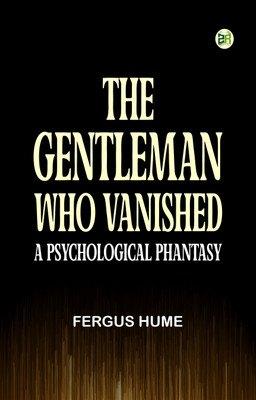 The Gentleman Who Vanished: A Psychological Phantasy(Paperback, Fergus Hume)