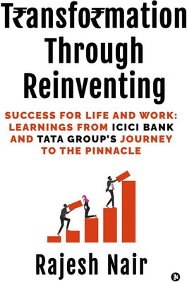Transformation Through Reinventing  - Success for Life and Work: Learnings from ICICI Bank and Tata Group's Journey to the Pinnacle(English, Paperback, Rajesh Nair)