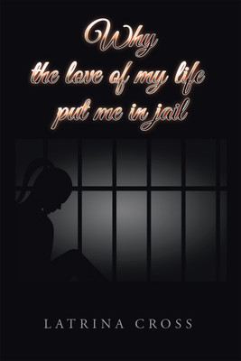 Why the Love of My Life Put Me in Jail(English, Hardcover, Cross Latrina)