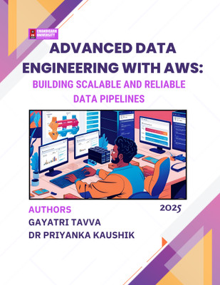 Advanced Data Engineering with AWS: Building Scalable and Reliable Data Pipelines 2025(Paperback, AUTHOR :1- GAYATRI TAVVA, AUTHOR :2 - DR PRIYANKA KAUSHIK)