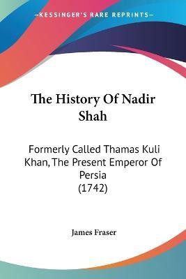 The History Of Nadir Shah(English, Paperback, Fraser James)