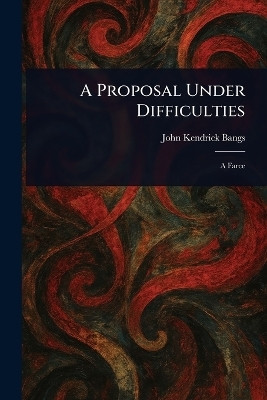 A Proposal Under Difficulties(English, Paperback, Bangs John Kendrick)