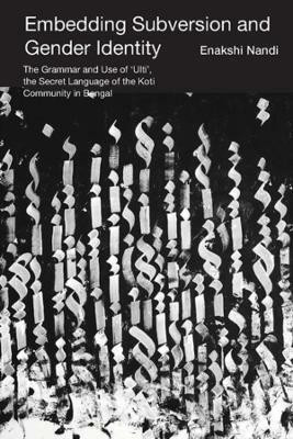 Embedding Subversion and Gender Identity - The Grammar and Use of 'Ulti', the Secret Language of the Koti Community in Bengal(English, Hardcover, Nandi Enakshi)