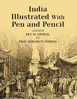 India Illustrated With Pen and Pencil [Hardcover](Hardcover, Author-Rev. W. Urwick, Edited by-Prof. Edward P. Thwing)