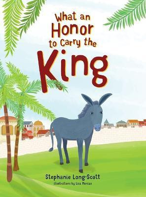 What An Honor To Carry The King(English, Hardcover, Long-Scott Stephanie)
