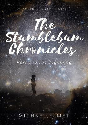 The Stumblebum Chronicles. Part One - The Beginning.(English, Paperback, Elmet Michael)