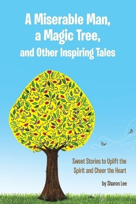 A Miserable Man, a Magic Tree, and Other Inspiring Tales(English, Paperback, Lee Sharon)