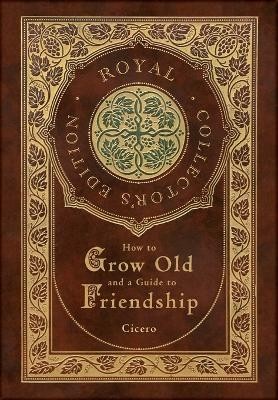 How to Grow Old and a Guide to Friendship (Royal Collector's Edition) (Case Laminate Hardcover with Jacket)(English, Hardcover, Cicero Marcus Tullius)