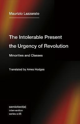 The Intolerable Present, the Urgency of Revolution(English, Paperback, Lazzarato Maurizio)