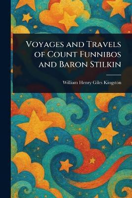 Voyages and Travels of Count Funnibos and Baron Stilkin(English, Paperback, Kingston William Henry Giles)