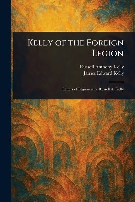 Kelly of the Foreign Legion(English, Paperback, Kelly Russell Anthony)