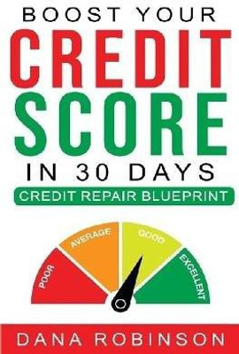 Boost Your Credit Score In 30 Days- Credit Repair Blueprint(English, Paperback, Robinson Dana)