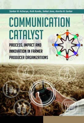 Communication Catalyst: Process, Impact and Innovation in Farmer Producer Organizations(English, Hardcover, Jana Sankar Kr Acharya, Anik Kundu, Amrita Kr Sarkar, Saikat)