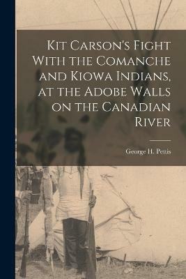 Kit Carson's Fight With the Comanche and Kiowa Indians, at the Adobe Walls on the Canadian River(English, Paperback, George H (George Henry) Pettis)