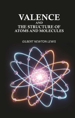 Valence and the Structure of Atoms and Molecules(Paperback, Gilbert Newton Lewis)
