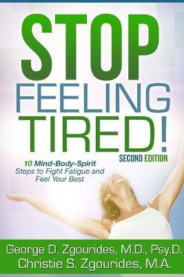 STOP FEELING TIRED! 10 Mind-Body-Spirit Steps to Fight Fatigue and Feel Your Best - Second Edition(English, Paperback, Zgourides George D PsyD)