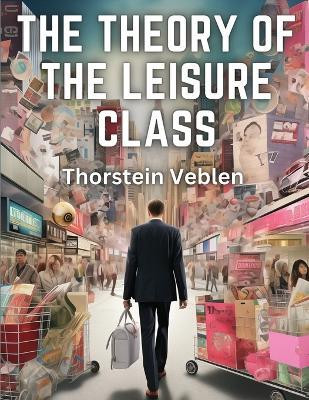 The Theory of the Leisure Class(English, Paperback, Thorstein Veblen)