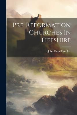 Pre-reformation Churches In Fifeshire(English, Paperback, Walker John Russell)