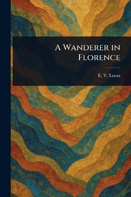 A Wanderer in Florence(English, Paperback, Lucas E V (Edward Verrall))