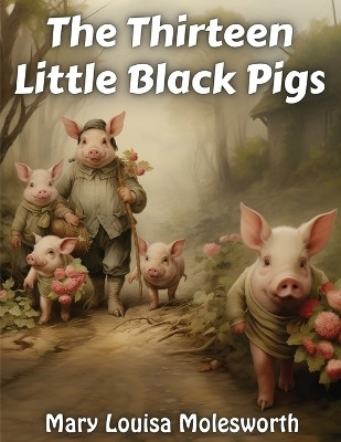 The Thirteen Little Black Pigs(English, Paperback, Mary Louisa Molesworth)
