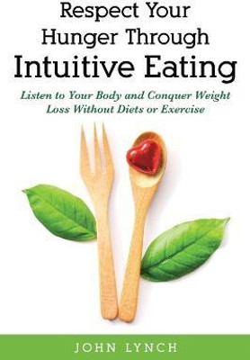 Respect Your Hunger Through Intuitive Eating(English, Paperback, Lynch John)