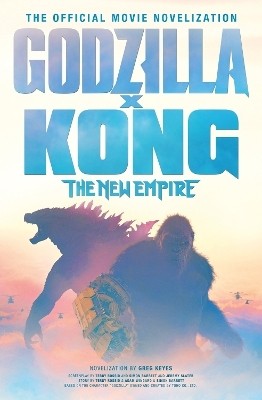 Godzilla x Kong: The New Empire - The Official Movie Novelization(English, Paperback, Keyes Greg)