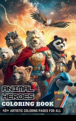 Animal Heroes Coloring Book - With 40+ Artistic Characters | Perfect Gifts For Adults & Kids, Teen Boys & Girls (Stress Relief & Enjoy)(Hardcover, Alex Lawrence) Animal Heroes Coloring Book - With 40+ Artistic Characters | Perfect Gifts For Adults & Kids, Teen Boys & Girls (Stress Relief & Enjoy)(Hardcover, Alex Lawrence)