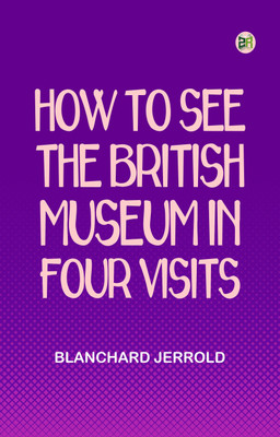 How to See the British Museum in Four Visits(Paperback, Blanchard Jerrold)