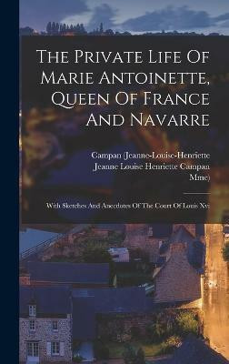 The Private Life Of Marie Antoinette, Queen Of France And Navarre(English, Hardcover, (Jeanne-Louise-Henriette Campan)