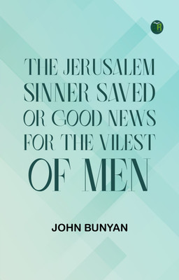 The Jerusalem Sinner Saved; or, Good News for the Vilest of Men(Paperback, John Bunyan)