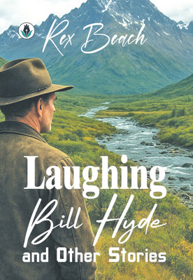 Laughing Bill Hyde and Other Stories(Hardcover, Rex Beach)