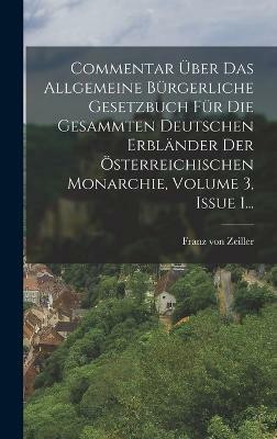 Commentar UEber Das Allgemeine Burgerliche Gesetzbuch Fur Die Gesammten Deutschen Erblander Der OEsterreichischen Monarchie, Volume 3, Issue 1...(German, Hardcover, Zeiller Franz Von) Commentar UEber Das Allgemeine Burgerliche Gesetzbuch Fur Die Gesammten Deutschen Erblander Der OEsterreichischen Monarchie, Volume 3, Issue 1...(German, Hardcover, Zeiller Franz Von)