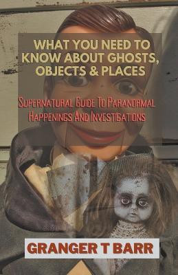 What You Should Know About Ghosts, Objects And Places(English, Paperback, Barr Granger T)