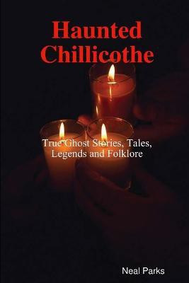 Haunted Chillicothe - Tales, Legends, Folklore and True Ghost Stories(English, Paperback, Parks Neal)