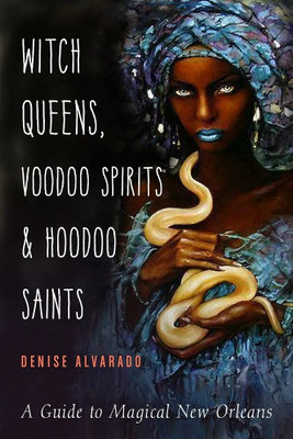 Witch Queens, Voodoo Spirits, and Hoodoo Saints: A Guide to Magical New Orleans(Paperback, Denise Alvarado)
