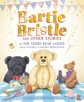 Bartie Bristle and Other Stories: Tales from the Teddy Bear Ladies(English, Hardcover, Tatchell Julie)