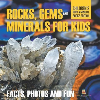 Rocks Gems and Minerals for Kids Facts Photos and Fun Childrens Rock Mineral Books Edition(English, Paperback, Baby Professor)