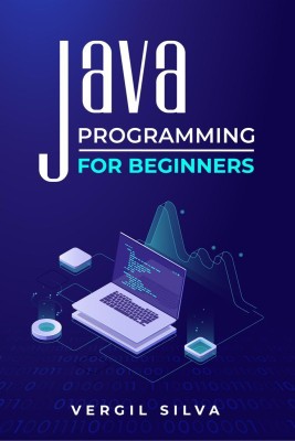 Java Programming for Beginners  - Improve your Software Engineering Skills by Learning to Code using an Object-Oriented Program. Learn about the Virtual Machine, Javascript, and Machine Code (2022)(English, Paperback, Vergil Silva)