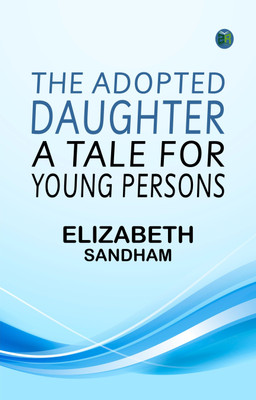 The Adopted Daughter A Tale for Young Persons(Paperback, Elizabeth Sandham)
