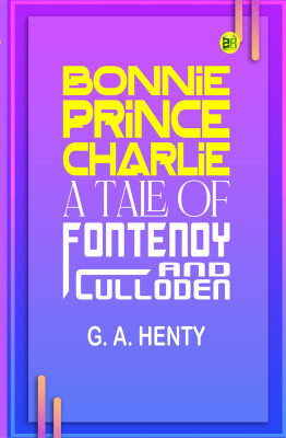 Bonnie Prince Charlie : a Tale of Fontenoy and Culloden(Paperback, G. A. Henty)