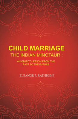 Child Marriage the Indian Minotaur: An Object-Lesson from the Past to the Future(Paperback, Eleanor F. Rathbone)