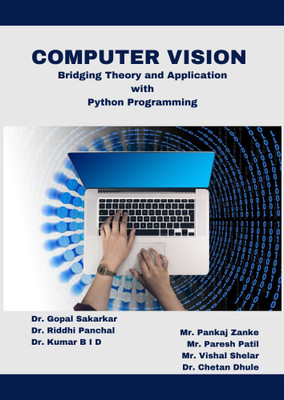 Computer Vision Bridging Theory and Application with Python Programming(Paperback, Dr Gopal Sakarkar, Dr. Riddhi Panchal, Dr. Kumar B I D, Mr. Pankaj Zanke, Mr. Paresh Patil)