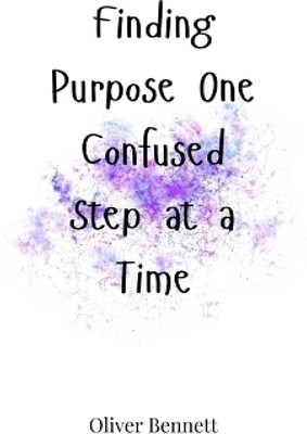 Finding Purpose One Confused Step at a Time(English, Hardcover, Bennett Oliver)