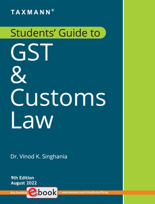 Taxmann's Students' Guide to GST & Customs Law – The bridge between theory & application, with explanation in a step-by-step manner, supplemented by 'original' illustrations | Aug. 2022(Paperback, Dr. Vinod K. Singhania)