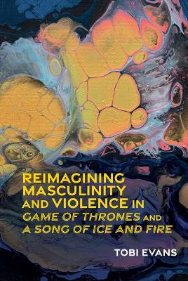 Reimagining Masculinity and Violence in 'Game of Thrones' and 'A Song of Ice and Fire'(English, Paperback, Evans Tobi)