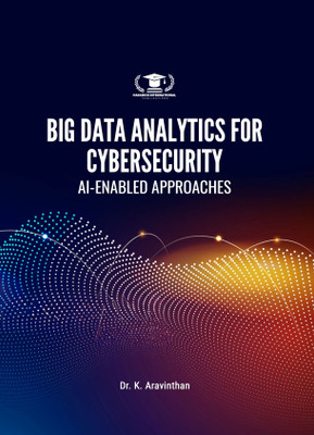 BIG DATA ANALYTICS FOR CYBERSECURITY: AI-ENABLED APPROACHES(Paperback, Dr. K. Aravinthan)