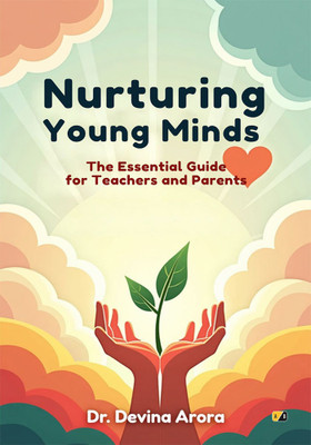 Nurturing Young Minds: The Essential Guide For teachers And Parents(Paperback, Dr. Devina Arora)